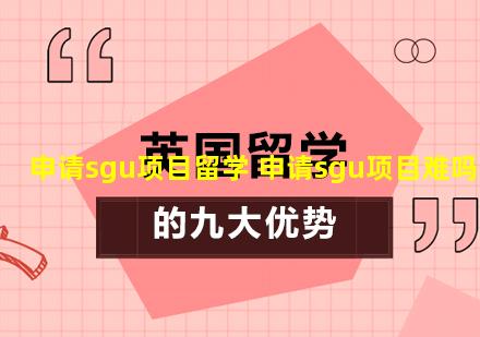 申请sgu项目留学 申请sgu项目难吗